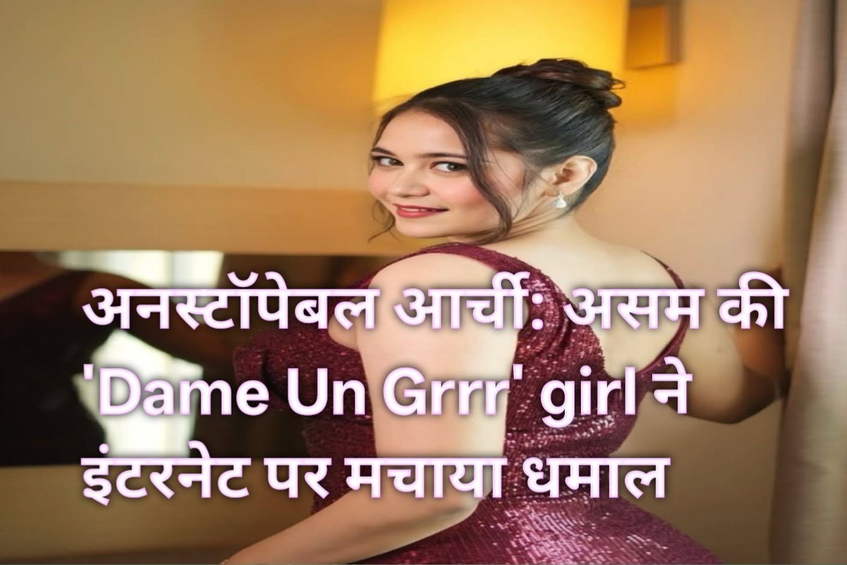 Unstoppable Archi: Assam’s Babydoll Archi Who Rocked the Internet with ‘Dame Un Grrr’. अनस्टॉपेबल आर्ची: असम की बेबीडॉल, जिसने ‘Dame Un Grrr’ से इंटरनेट पर मचाया धमाल